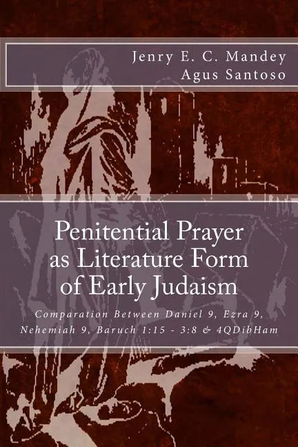 Penitential Prayer as Literature Form of Early Judaism: Comparation Between Daniel 9, Ezra 9, Nehemiah 9, Baruch 1:15 - 3:8 & 4QDibHam - Paperback