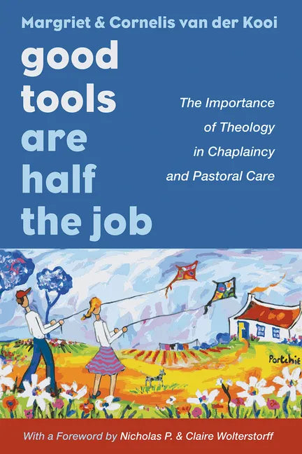 Good Tools Are Half the Job: The Importance of Theology in Chaplaincy and Pastoral Care - Hardcover