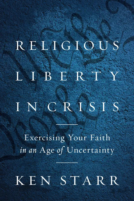 Religious Liberty in Crisis: Exercising Your Faith in an Age of Uncertainty - Hardcover