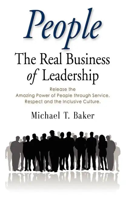 People: The Real Business of Leadership - Release the Amazing Power of People Through Service, Respect and the Inclusive Cultu - Paperback