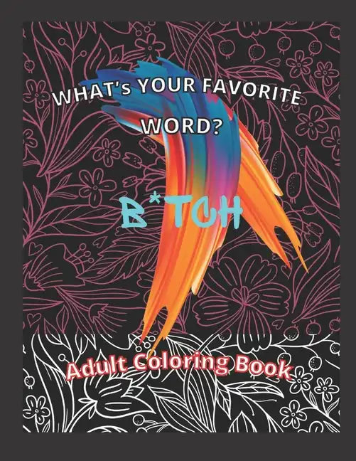 What's Your Favorite Word? B*TCH: Adult Coloring Book - Paperback