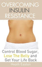Overcoming Insulin Resistance: Control Blood Sugar, Lose the Belly, Get You Life Back - Paperback