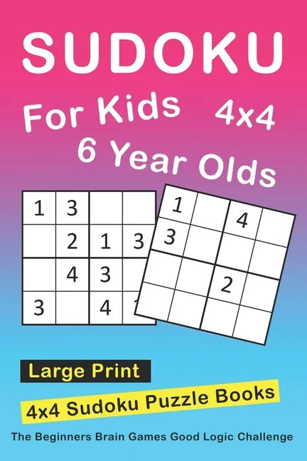 Sudoku For 6 Year Olds: 4x4 Sudoku Puzzles Book For Kids, Boys, Girls, Elementary School Good Logic Challenge - Paperback