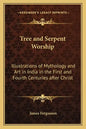 Tree and Serpent Worship: Illustrations of Mythology and Art in India in the First and Fourth Centuries After Christ - Paperback