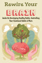 Rewire Your Brain: Guide On Developing Healthy Habits, Controlling Your Emotional Habits & More: Rewire Your Mindset - Paperback