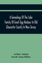A Genealogy Of The Lake Family Of Great Egg Harbour In Old Gloucester County In New Jersey: Descended From John Lade Of Gravesend, Long Island; With N - Paperback