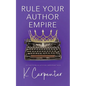 Rule Your Author Empire: The Step-by-Step Plan to Take Control of Your Writing Career, Work Less, and Earn 6 Figures - Paperback