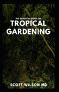 The Essential Book on Tropical Gardening: The Complete Guide On How to Plant And Maintain a Tropical Garden - Paperback