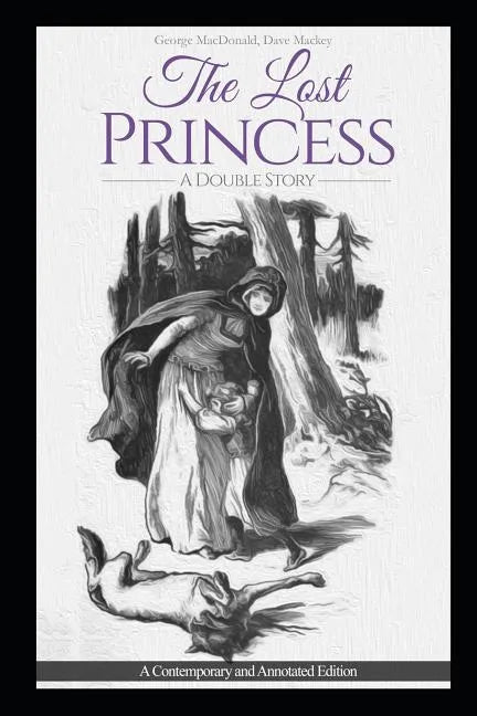 The Lost Princess: A Double Story or The Wise Woman: A Parable: A Contemporary and Annotated Edition - Paperback