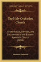 The Holy Orthodox Church: Or the Ritual, Services, and Sacraments of the Eastern Apostolic Church (1898) - Paperback