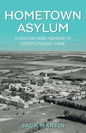 Hometown Asylum: A History and Memoir of Institutional Care - Paperback