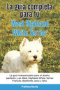 La Guía Completa Para Tu West Highland White Terrier: La guía indispensable para el dueño perfecto y un West Highland White Terrier obediente, sano y - Paperback