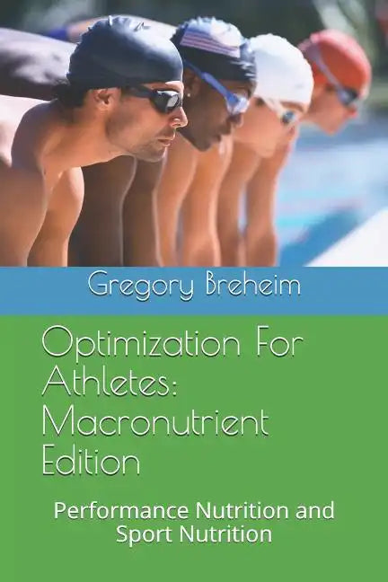 Optimization for Athletes: Macronutrient Edition: Performance Nutrition and Sport Nutrition - Paperback