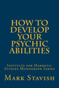 How to Develop Your Psychic Abilities: Institute for Hermetic Studies Monograph Series - Paperback