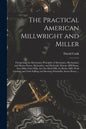 The Practical American Millwright and Miller: Comprising the Elementary Principles of Mechanics, Mechanism, and Motive Power, Hydraulics, and Hydrauli - Paperback