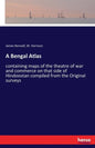 A Bengal Atlas: containing maps of the theatre of war and commerce on that side of Hindoostan compiled from the Original surveys - Paperback