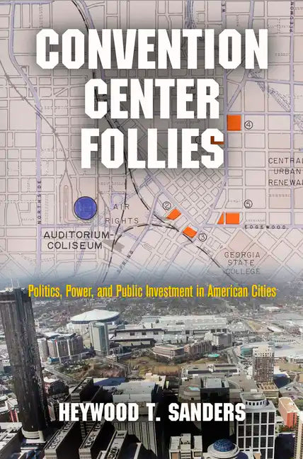 Convention Center Follies: Politics, Power, and Public Investment in American Cities - Hardcover