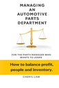 Managing An Automotive Parts Department: For the Parts Manager Who Wants to learn How to balance Profit, People and Inventory - Paperback
