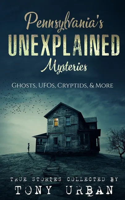 Pennsylvania's Unexplained Mysteries: Ghosts, UFOs, Cryptids, & More - Paperback