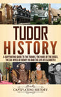 Tudor History: A Captivating Guide to the Tudors, the Wars of the Roses, the Six Wives of Henry VIII and the Life of Elizabeth I - Hardcover