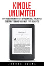 Kindle Unlimited: 7 Tips to Maximizing Kindle Unlimited Subscription Account Benefits and Getting the Most from Your Kindle Unlimited Books - Paperback