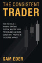 The Consistent Trader: How to Build a Winning Trading System, Master Your Psychology, and Earn Consistent Profits in the Forex Market - Paperback