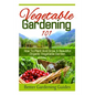 Vegetable Gardening 101: How To Plant And Grow A Beautiful, Organic Vegetable Garden - Paperback
