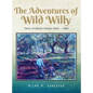 The Adventures of Wild Willy: True Stories from 1940 - 1980 - Hardcover