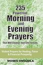235 Powerful Morning And Evening Prayers That Will Change Your Life Forever: Violent Prayers for Healing, Favor and Financial Prosperity - Paperback