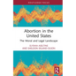 Abortion in the United States: The Moral and Legal Landscape - Hardcover