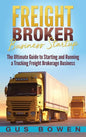 Freight Broker Business Startup: The Ultimate Guide to Starting and Running a Trucking Freight Brokerage Business - Hardcover