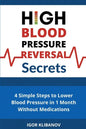 High Blood Pressure Reversal Secrets: 4 Simple Secrets to Lower Blood Pressure in 1 Month Without Medications - Paperback