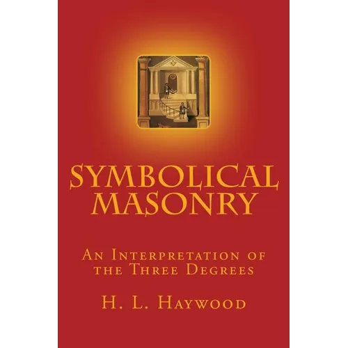 Symbolical Masonry: An Interpretation of the Three Degrees - Paperback