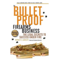 The Bulletproof Firearms Business - The Legal Secrets to Success Under Fire - Paperback