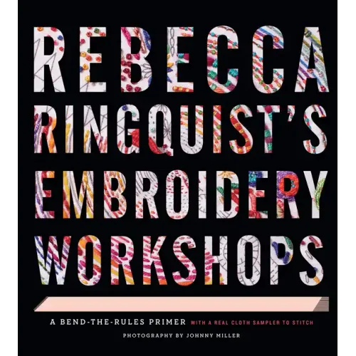 Rebecca Ringquist's Embroidery Workshops: A Bend-The-Rules Primer - Hardcover