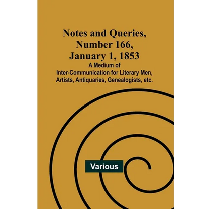 Notes and Queries, Number 166, January 1, 1853; A Medium of Inter-communication for Literary Men, Artists, Antiquaries, Genealogists, etc. - Paperback