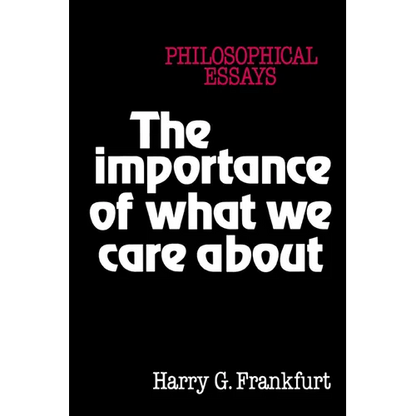 The Importance of What We Care about: Philosophical Essays - Paperback