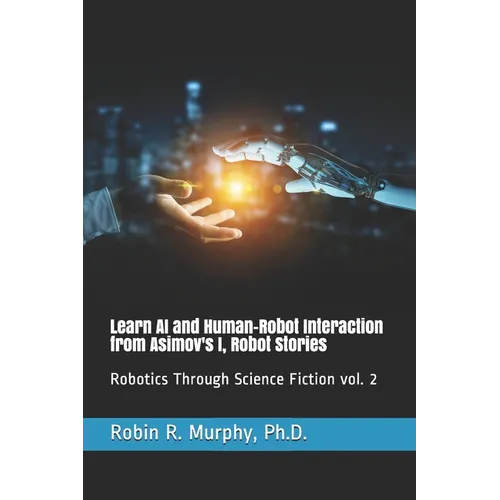 Learn AI and Human-Robot Interaction from Asimov's I, Robot Stories: Robotics Through Science Fiction vol. 2 - Paperback