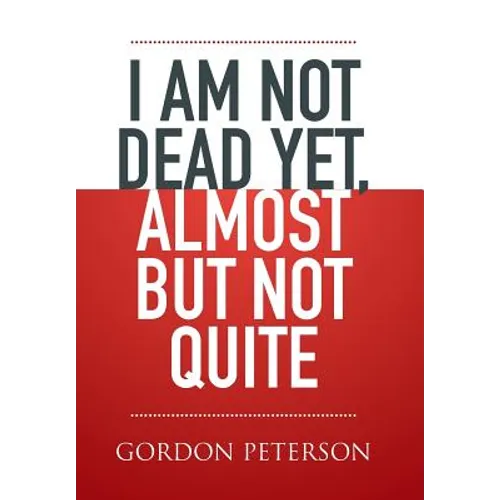 I am Not Dead Yet, Almost but Not Quite - Hardcover