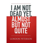 I am Not Dead Yet, Almost but Not Quite - Hardcover