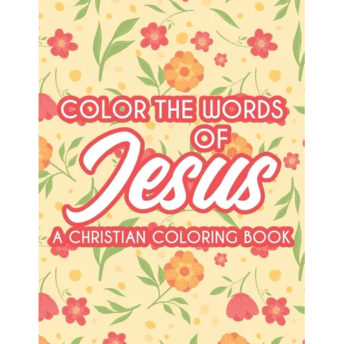 Color The Words Of Jesus A Christian Coloring Book: Bible Verse Coloring Book For Women's Devotion, Relaxing Coloring Pages For Adult Relaxation - Paperback