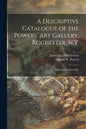 A Descriptive Catalogue of the Powers' Art Gallery, Rochester, N.Y.: With Introduction, Etc. - Paperback