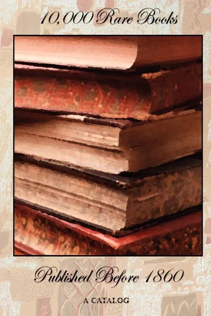 10,000 Rare Books Published Before 1860 - A Catalog - Paperback
