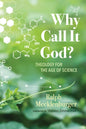 Why Call It God?: Theology for the Age of Science - Paperback