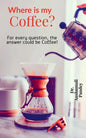 Where is my Coffee?: For every question, the answer could be Coffee! - Paperback