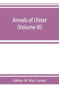 Annals of Ulster, otherwise Annals of Senat A Chronicle of Irish Affairs A.D. 431-1131: 1155-1541 (Volume III) A.D. 1379-1541 - Paperback