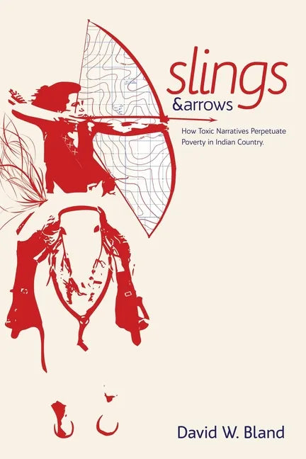 Slings & Arrows: How Toxic Narratives Perpetuate Poverty in Indian Country - Paperback