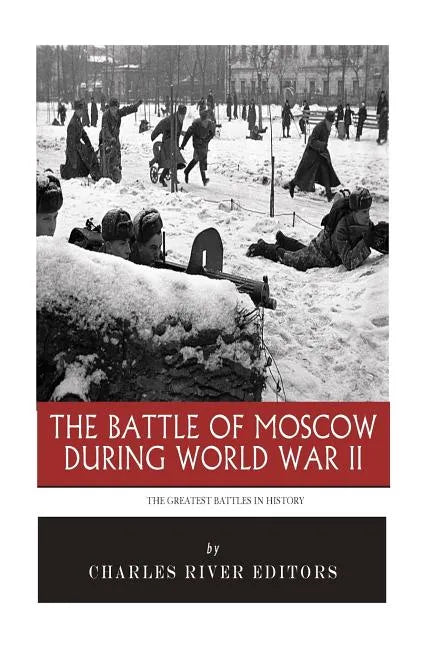 The Greatest Battles in History: The Battle of Moscow During World War II - Paperback