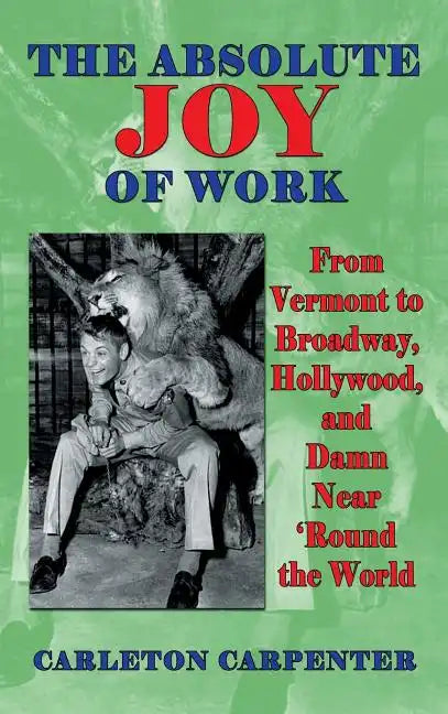 The Absolute Joy of Work: From Vermont to Broadway, Hollywood, and Damn Near 'Round the World (hardback) - Hardcover