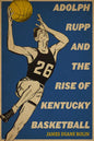Adolph Rupp and the Rise of Kentucky Basketball - Paperback